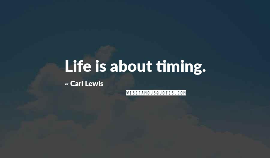 Carl Lewis quotes: Life is about timing.