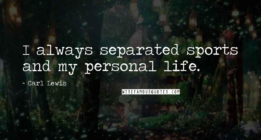 Carl Lewis quotes: I always separated sports and my personal life.