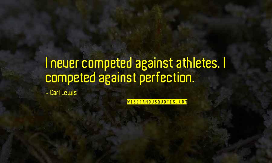 Carl Lewis Quotes By Carl Lewis: I never competed against athletes. I competed against