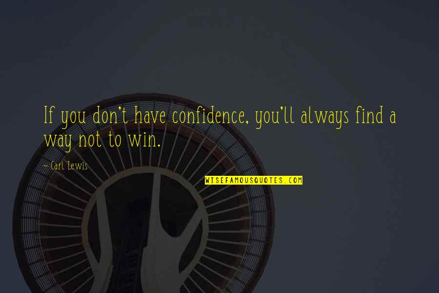 Carl Lewis Quotes By Carl Lewis: If you don't have confidence, you'll always find