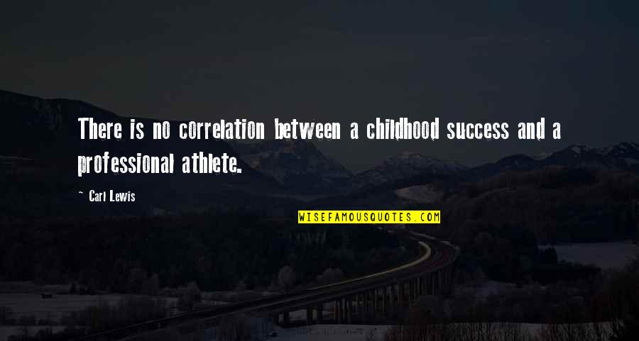 Carl Lewis Quotes By Carl Lewis: There is no correlation between a childhood success