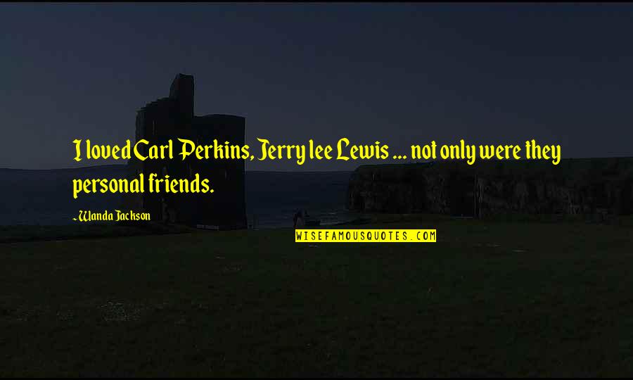 Carl Lewis Quotes By Wanda Jackson: I loved Carl Perkins, Jerry lee Lewis ...
