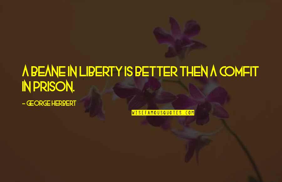 Carl Lutz Quotes By George Herbert: A beane in liberty is better then a Carl Lutz Quotes By George Herbert: A beane in liberty is better then a