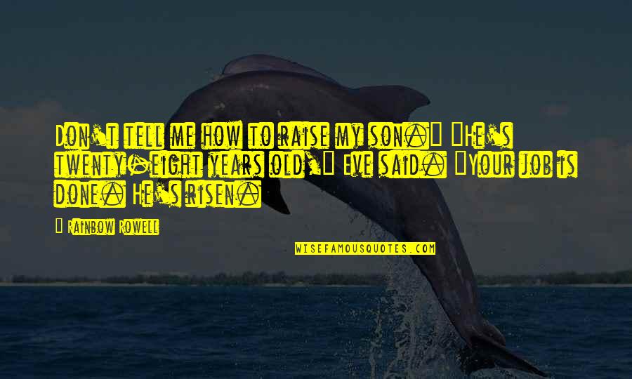 Carl Lutz Quotes By Rainbow Rowell: Don't tell me how to raise my son." Carl Lutz Quotes By Rainbow Rowell: Don't tell me how to raise my son."