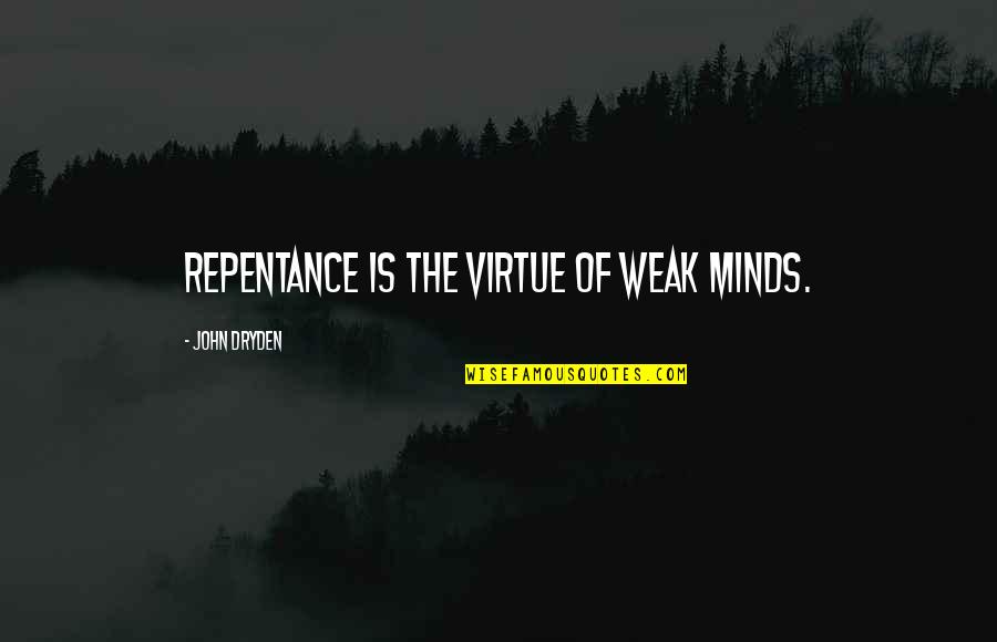 Carl Mccunn Quotes By John Dryden: Repentance is the virtue of weak minds.