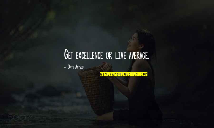 Carl Mccunn Quotes By Onyi Anyado: Get excellence or live average.