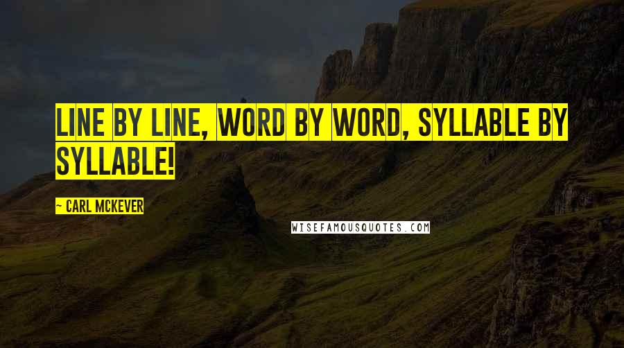 Carl McKever quotes: Line by Line, Word by Word, Syllable by Syllable!