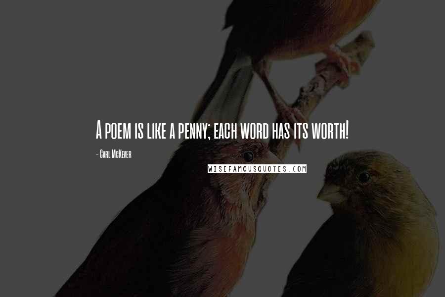 Carl McKever quotes: A poem is like a penny; each word has its worth!