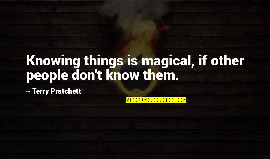 Carl Orff Gassenhauer Quotes By Terry Pratchett: Knowing things is magical, if other people don't
