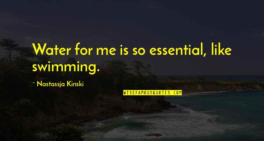 Carl Pascua Quotes By Nastassja Kinski: Water for me is so essential, like swimming.