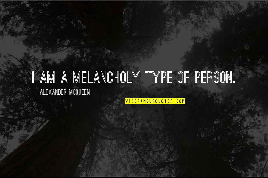 Carl Philipp Gottlieb Von Clausewitz Quotes By Alexander McQueen: I am a melancholy type of person.