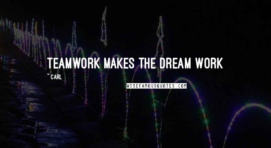 Carl quotes: Teamwork Makes The Dream Work