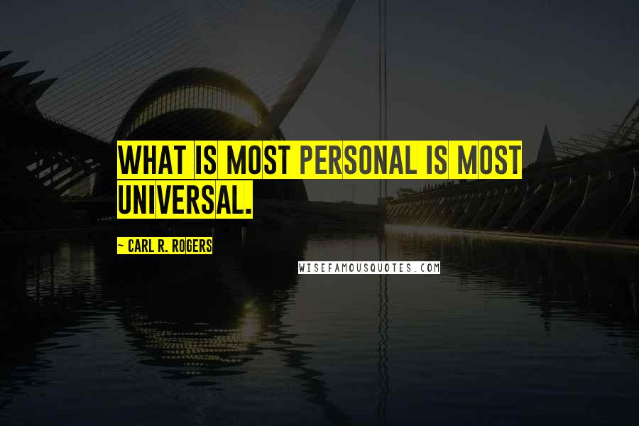 Carl R. Rogers quotes: What is most personal is most universal.