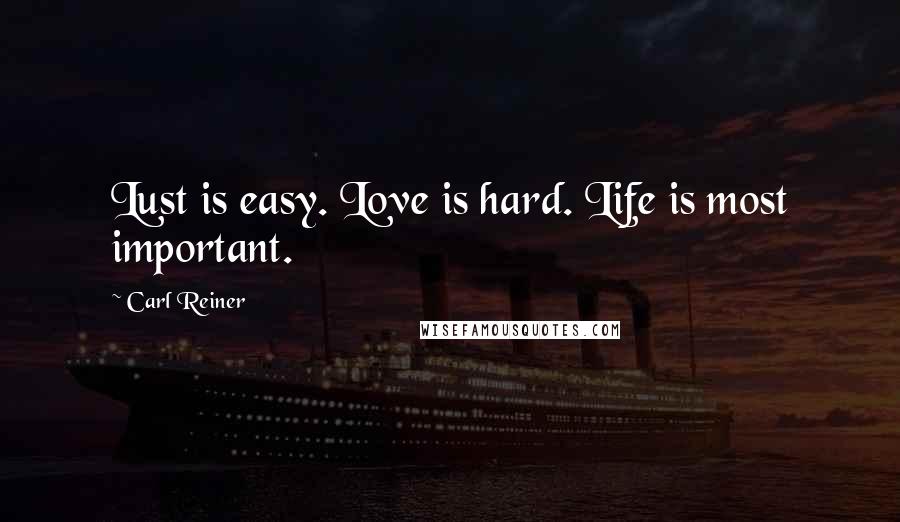 Carl Reiner quotes: Lust is easy. Love is hard. Life is most important.