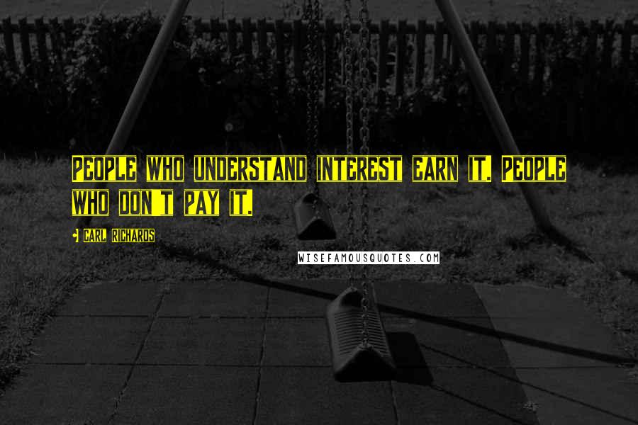 Carl Richards quotes: People who understand interest earn it. People who don't pay it.