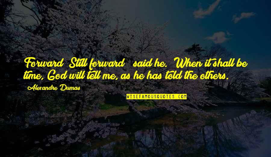 Carl Rogers Actualizing Tendency Quotes By Alexandre Dumas: Forward! Still forward!" said he. "When it shall Carl Rogers Actualizing Tendency Quotes By Alexandre Dumas: Forward! Still forward!" said he. "When it shall