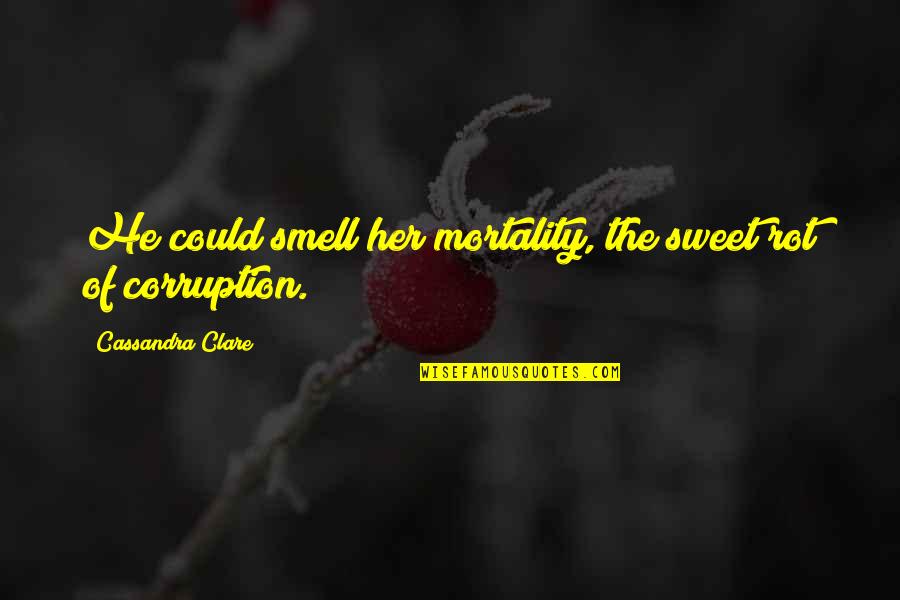 Carl Rogers Actualizing Tendency Quotes By Cassandra Clare: He could smell her mortality, the sweet rot Carl Rogers Actualizing Tendency Quotes By Cassandra Clare: He could smell her mortality, the sweet rot