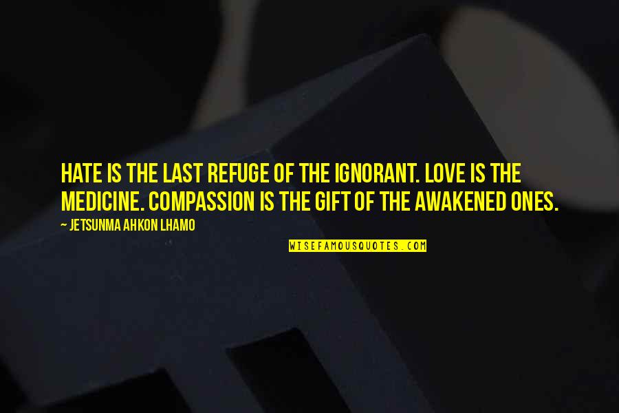 Carl Rogers Actualizing Tendency Quotes By Jetsunma Ahkon Lhamo: Hate is the last refuge of the ignorant. Carl Rogers Actualizing Tendency Quotes By Jetsunma Ahkon Lhamo: Hate is the last refuge of the ignorant.