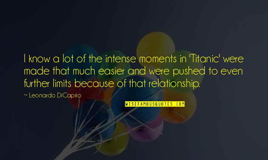 Carl Rogers Actualizing Tendency Quotes By Leonardo DiCaprio: I know a lot of the intense moments Carl Rogers Actualizing Tendency Quotes By Leonardo DiCaprio: I know a lot of the intense moments