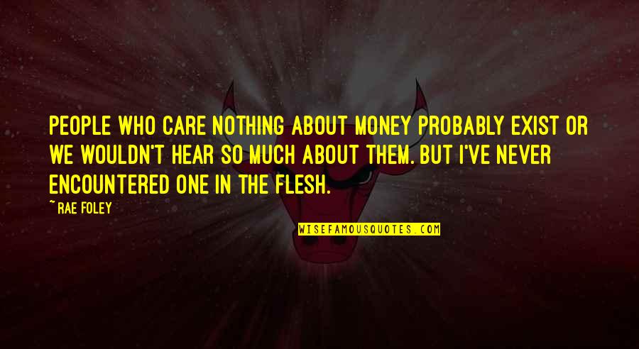 Carl Rogers Humanistic Approach Quotes By Rae Foley: People who care nothing about money probably exist