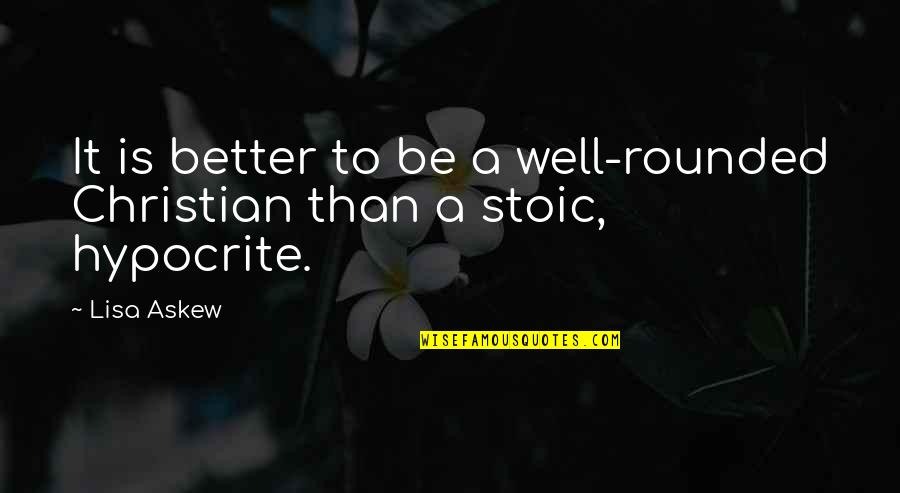 Carl Rogers Person Centred Quotes By Lisa Askew: It is better to be a well-rounded Christian