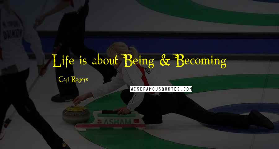 Carl Rogers quotes: Life is about Being & Becoming