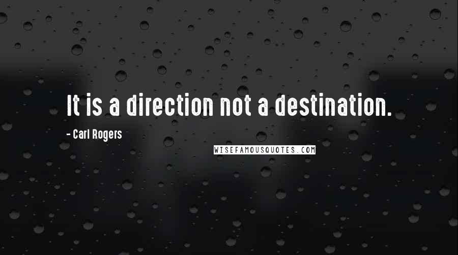 Carl Rogers quotes: It is a direction not a destination.