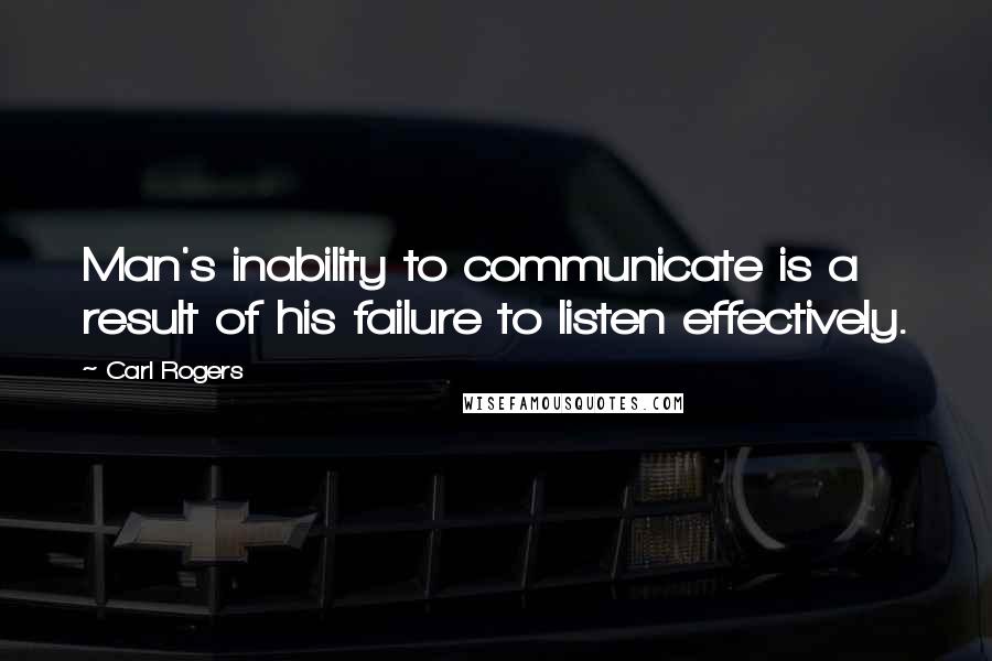 Carl Rogers quotes: Man's inability to communicate is a result of his failure to listen effectively.