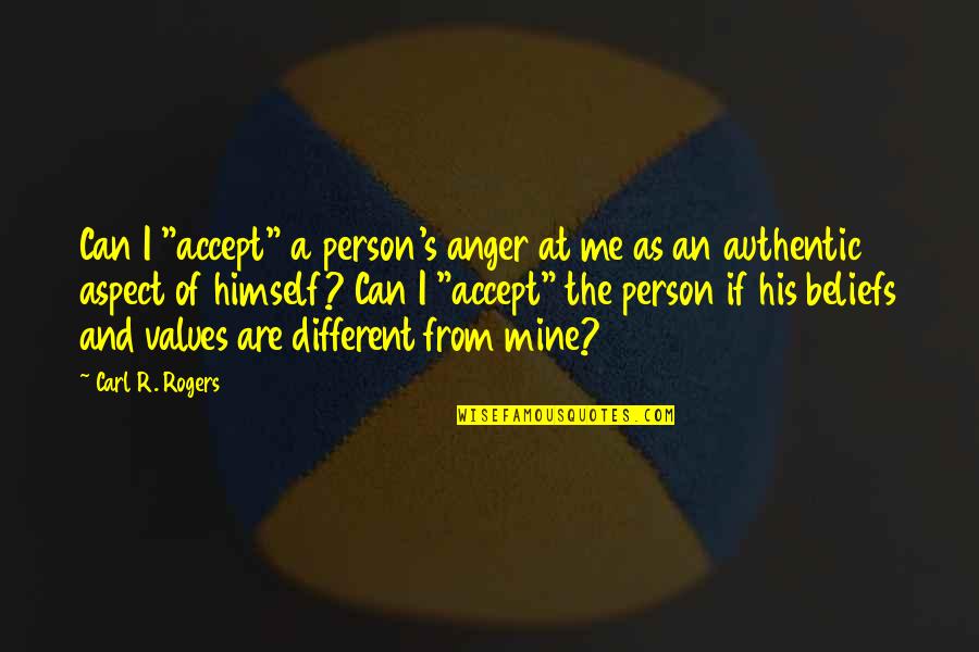 Carl Rogers Quotes By Carl R. Rogers: Can I "accept" a person's anger at me