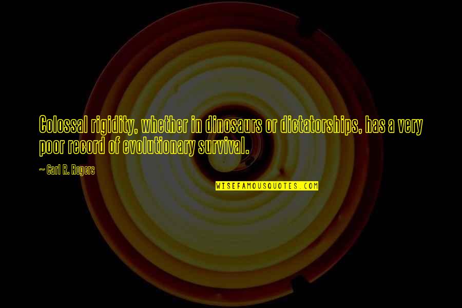 Carl Rogers Quotes By Carl R. Rogers: Colossal rigidity, whether in dinosaurs or dictatorships, has