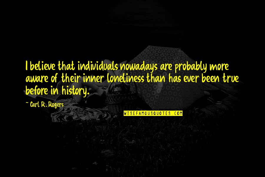 Carl Rogers Quotes By Carl R. Rogers: I believe that individuals nowadays are probably more