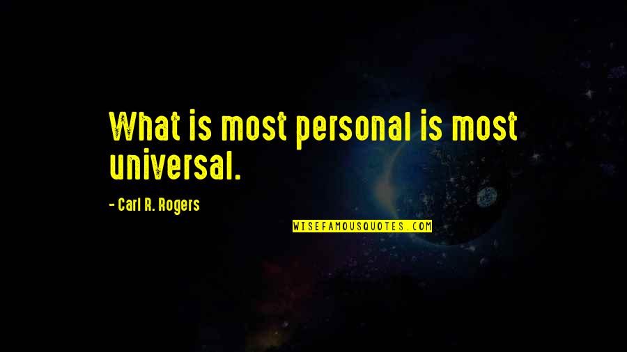 Carl Rogers Quotes By Carl R. Rogers: What is most personal is most universal.