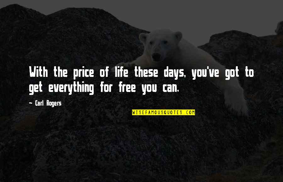 Carl Rogers Quotes By Carl Rogers: With the price of life these days, you've