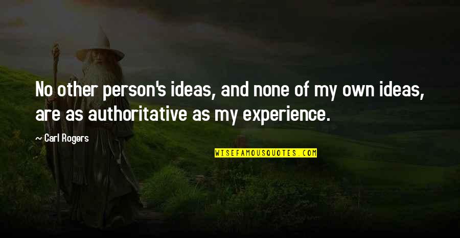 Carl Rogers Quotes By Carl Rogers: No other person's ideas, and none of my