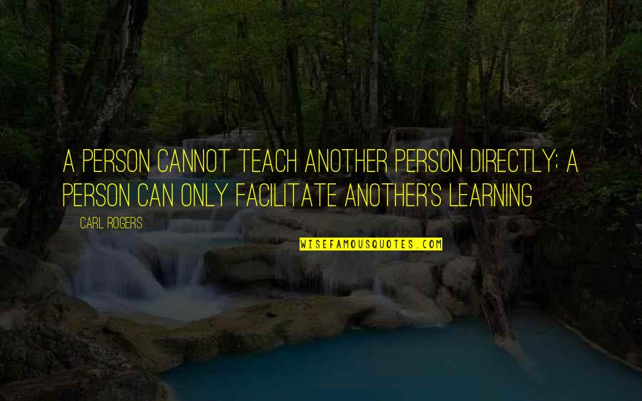 Carl Rogers Quotes By Carl Rogers: A person cannot teach another person directly; a