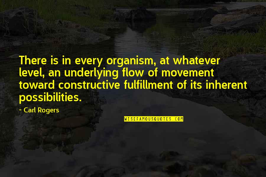 Carl Rogers Quotes By Carl Rogers: There is in every organism, at whatever level,