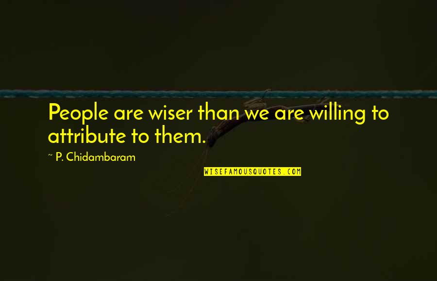 Carl Rogers Self Concept Quotes By P. Chidambaram: People are wiser than we are willing to