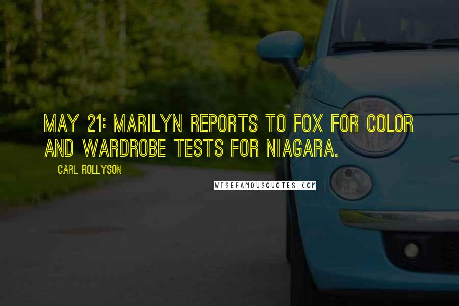 Carl Rollyson quotes: May 21: Marilyn reports to Fox for color and wardrobe tests for Niagara.