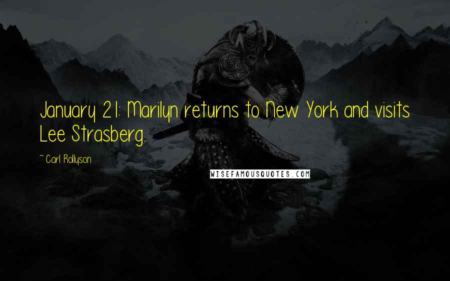 Carl Rollyson quotes: January 21: Marilyn returns to New York and visits Lee Strasberg.