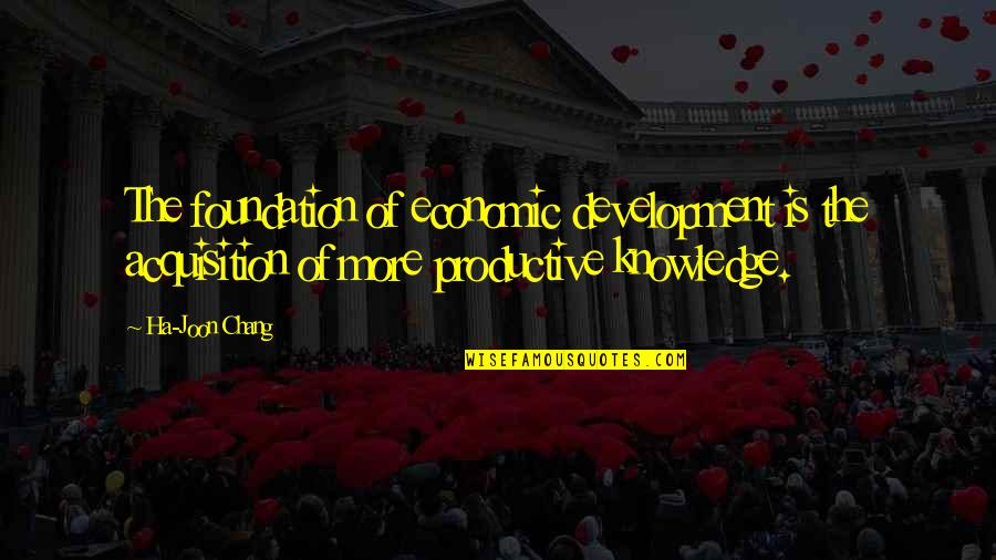 Carl Sagan Bamboozle Quotes By Ha-Joon Chang: The foundation of economic development is the acquisition Carl Sagan Bamboozle Quotes By Ha-Joon Chang: The foundation of economic development is the acquisition