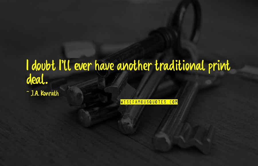 Carl Sagan Bamboozle Quotes By J.A. Konrath: I doubt I'll ever have another traditional print Carl Sagan Bamboozle Quotes By J.A. Konrath: I doubt I'll ever have another traditional print