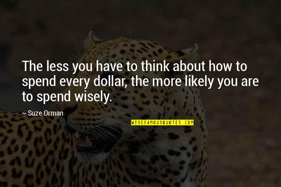 Carl Sagan Bamboozle Quotes By Suze Orman: The less you have to think about how Carl Sagan Bamboozle Quotes By Suze Orman: The less you have to think about how