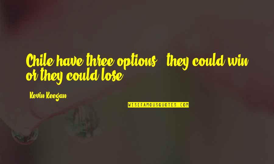 Carl Sagan Cannabis Quotes By Kevin Keegan: Chile have three options - they could win