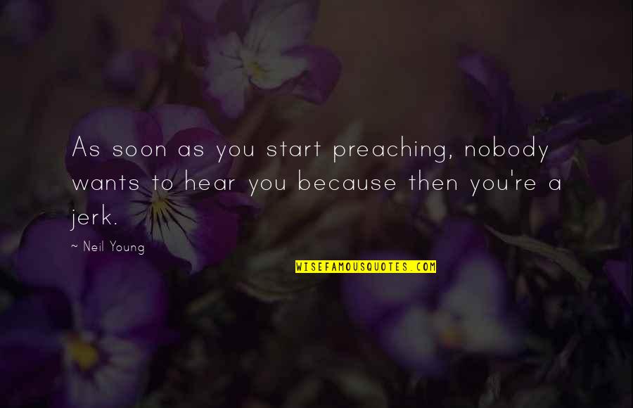 Carl Sagan Cannabis Quotes By Neil Young: As soon as you start preaching, nobody wants