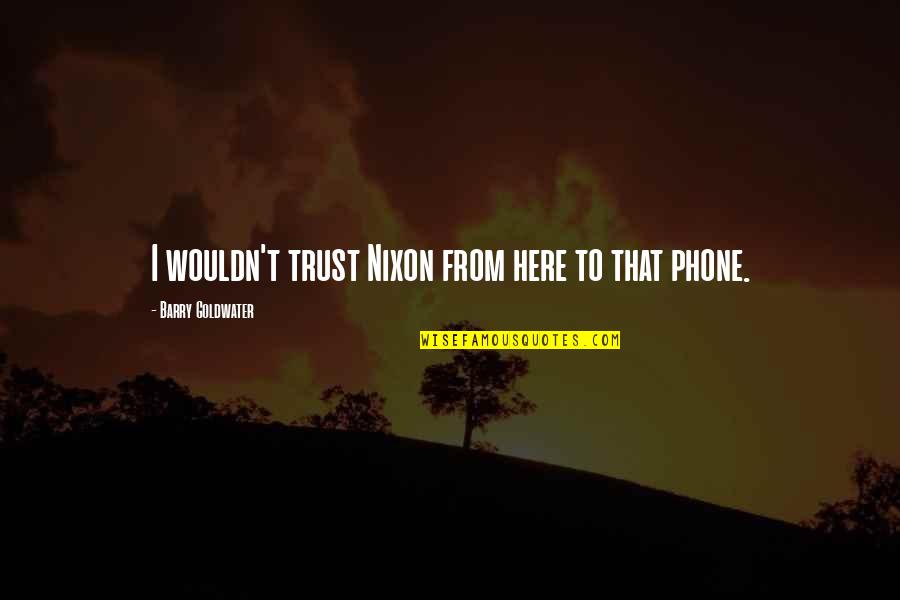 Carl Sagan Charlatan Quote Quotes By Barry Goldwater: I wouldn't trust Nixon from here to that Carl Sagan Charlatan Quote Quotes By Barry Goldwater: I wouldn't trust Nixon from here to that