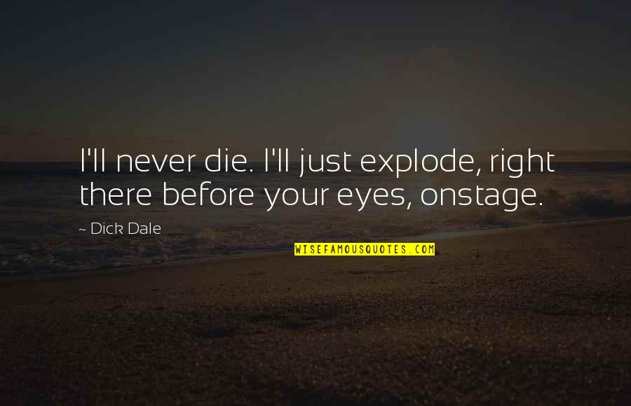Carl Sagan Charlatan Quote Quotes By Dick Dale: I'll never die. I'll just explode, right there