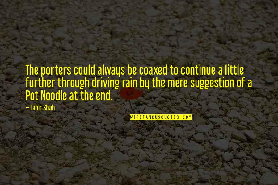 Carl Sagan Charlatan Quote Quotes By Tahir Shah: The porters could always be coaxed to continue Carl Sagan Charlatan Quote Quotes By Tahir Shah: The porters could always be coaxed to continue