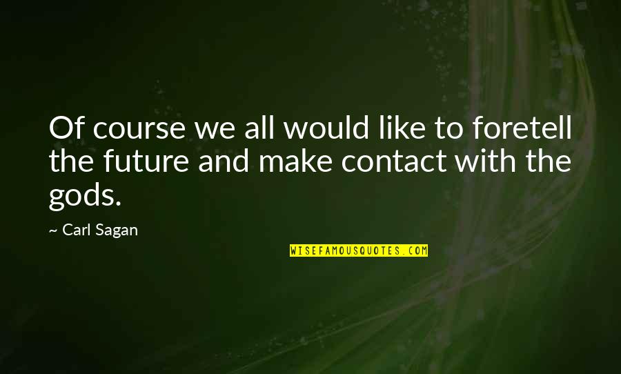 Carl Sagan Contact Quotes By Carl Sagan: Of course we all would like to foretell