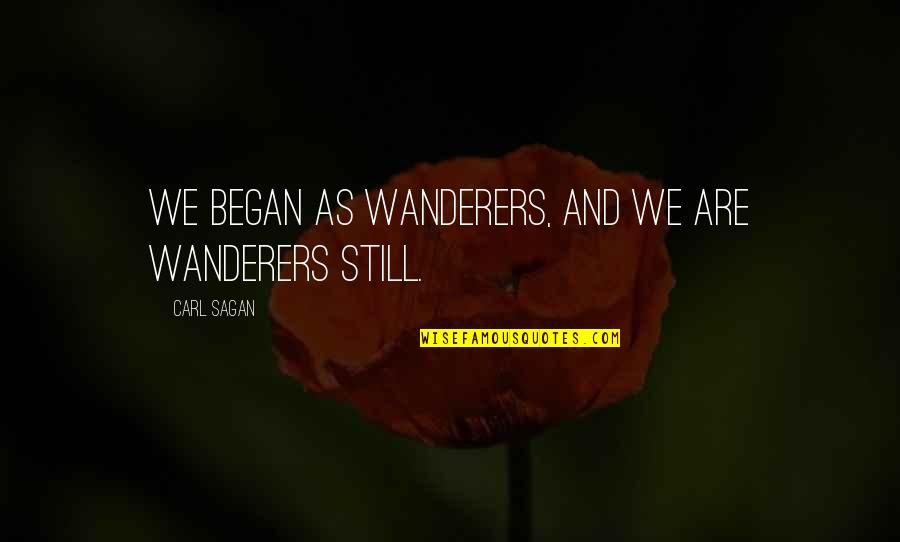 Carl Sagan Cosmos Quotes By Carl Sagan: We began as wanderers, and we are wanderers Carl Sagan Cosmos Quotes By Carl Sagan: We began as wanderers, and we are wanderers