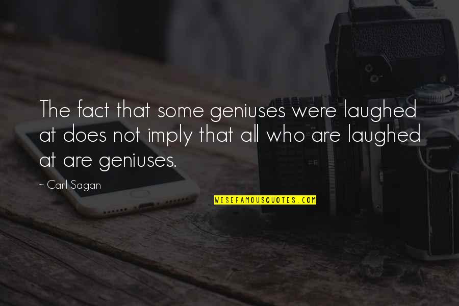 Carl Sagan Cosmos Quotes By Carl Sagan: The fact that some geniuses were laughed at Carl Sagan Cosmos Quotes By Carl Sagan: The fact that some geniuses were laughed at